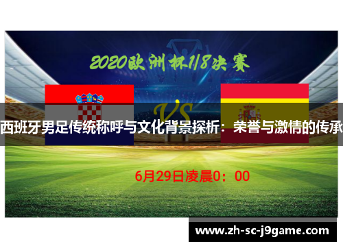 西班牙男足传统称呼与文化背景探析：荣誉与激情的传承