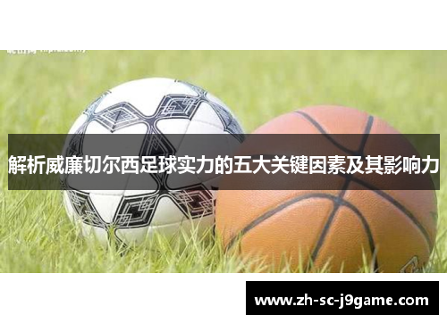 解析威廉切尔西足球实力的五大关键因素及其影响力