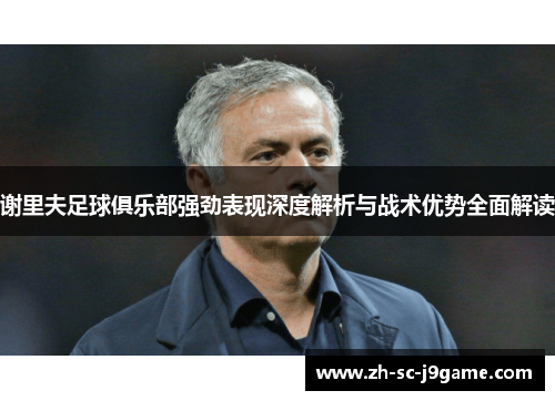 谢里夫足球俱乐部强劲表现深度解析与战术优势全面解读
