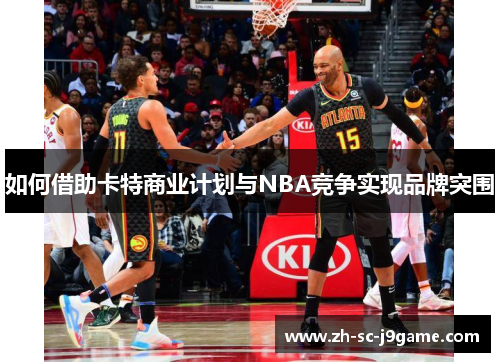 如何借助卡特商业计划与NBA竞争实现品牌突围