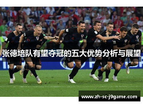 张德培队有望夺冠的五大优势分析与展望 张德培队有望夺冠的五大优势分析与展望