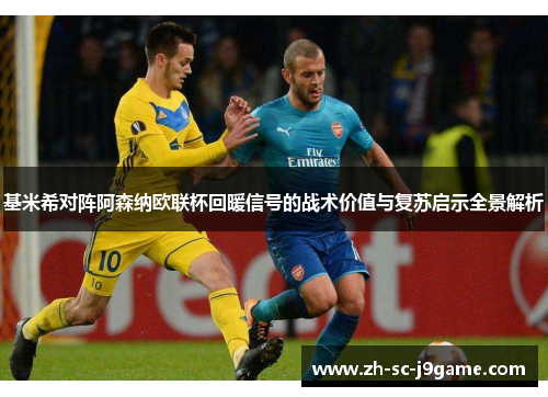 基米希对阵阿森纳欧联杯回暖信号的战术价值与复苏启示全景解析 基米希对阵阿森纳欧联杯回暖信号的战术价值与复苏启示全景解析
