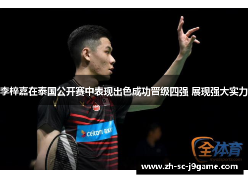 李梓嘉在泰国公开赛中表现出色成功晋级四强 展现强大实力
