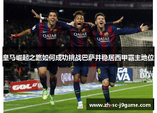 皇马崛起之路如何成功挑战巴萨并稳居西甲霸主地位