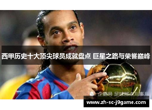 西甲历史十大顶尖球员成就盘点 巨星之路与荣誉巅峰 西甲历史十大顶尖球员成就盘点 巨星之路与荣誉巅峰