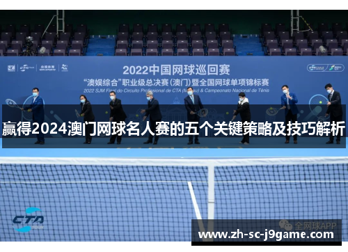 赢得2024澳门网球名人赛的五个关键策略及技巧解析 赢得2024澳门网球名人赛的五个关键策略及技巧解析