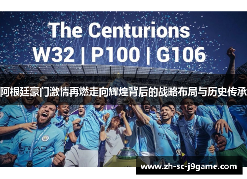 阿根廷豪门激情再燃走向辉煌背后的战略布局与历史传承 阿根廷豪门激情再燃走向辉煌背后的战略布局与历史传承